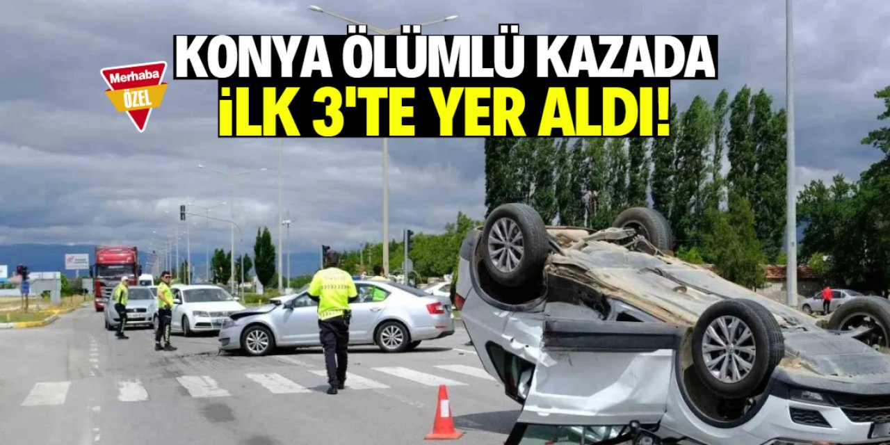 Konya ölümlü kazada ilk 3'te yer aldı! Kaza sayısı arttı