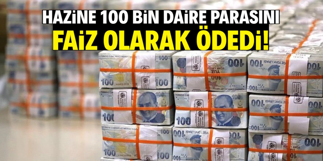 Hazineden rekor faiz ödemesi! 100 bin daire parası gitti