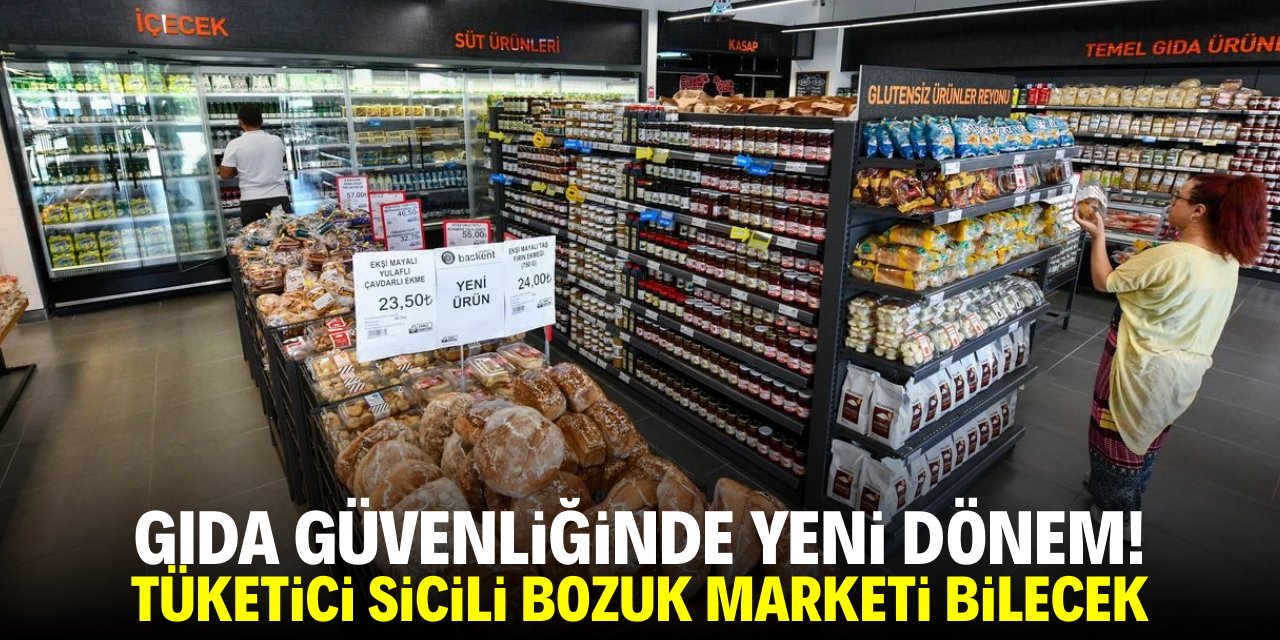 Gıda güvenliğinde yeni dönem! Tüketici sicili bozuk marketleri bilecek
