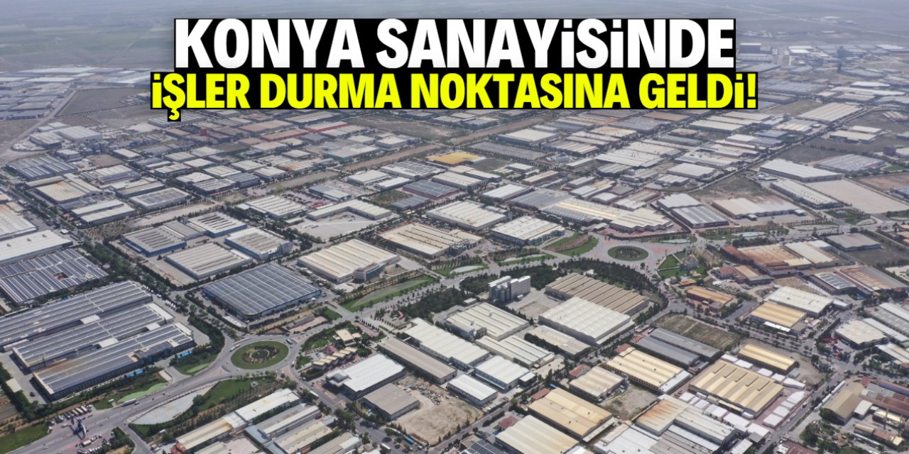 Konya sanayisinde işler durma noktasına geldi! İşte o açıklama