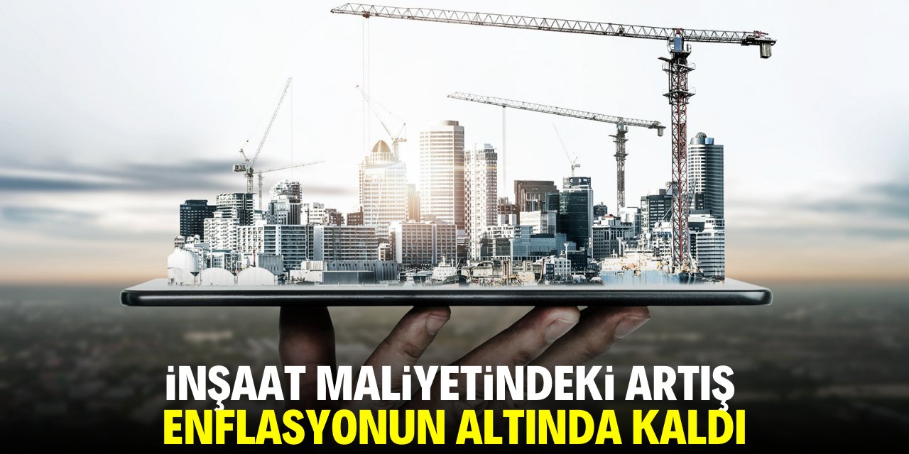 İnşaat maliyetindeki artış enflasyonun altında kaldı