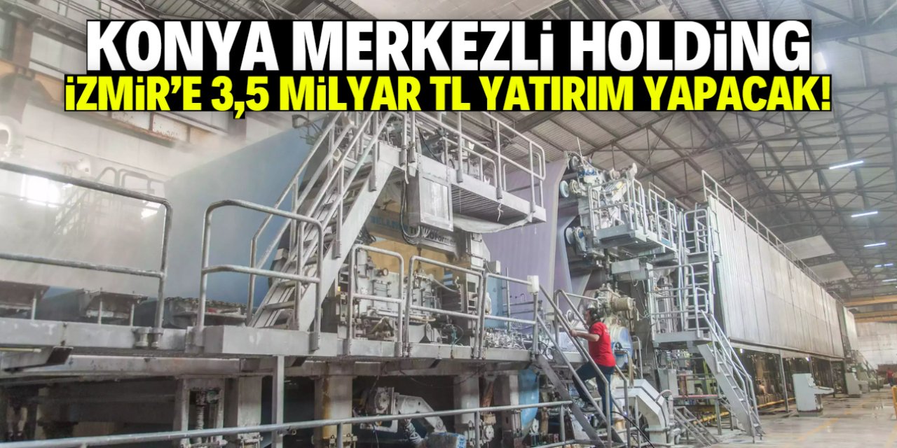 Konya merkezli holding İzmir'e 3,5 milyar TL yatırım yapacak! İthalat bitecek