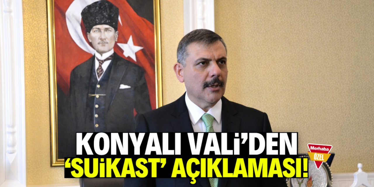 Konyalı Vali'den 'suikast' açıklaması!