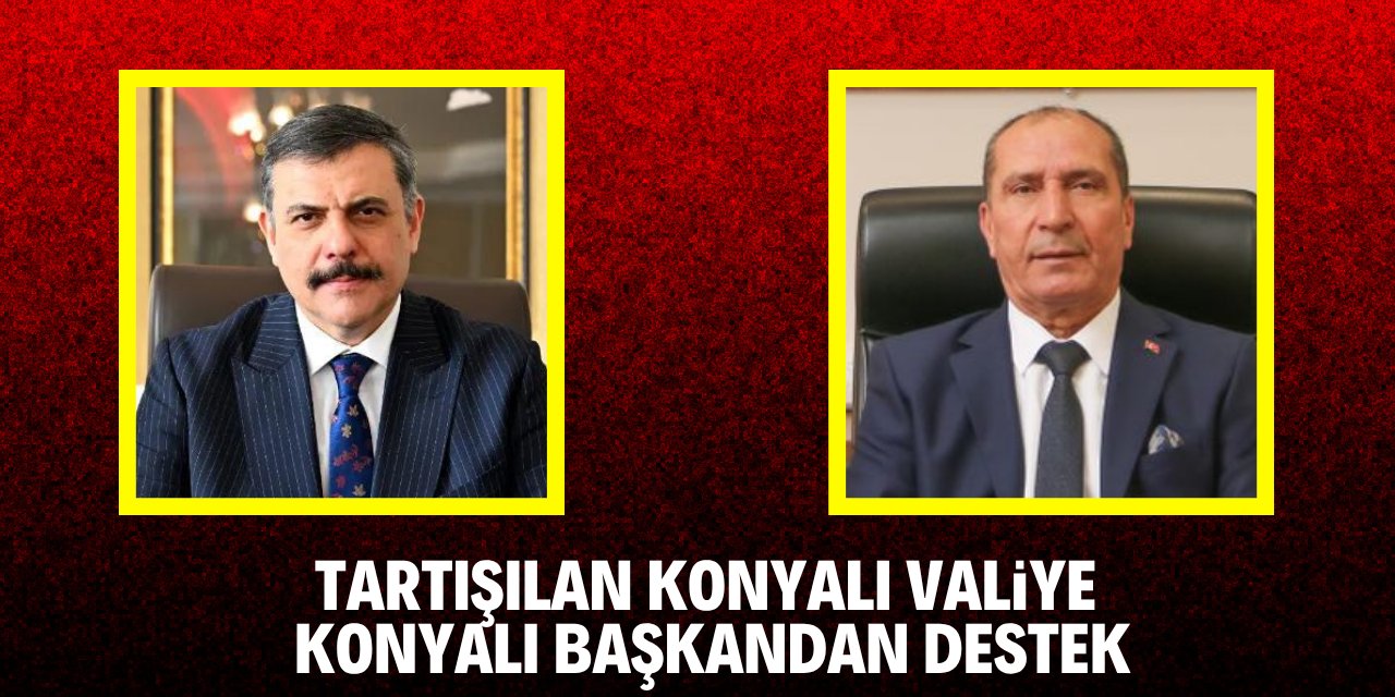 Tartışılan Konyalı valiye Konyalı başkandan destek