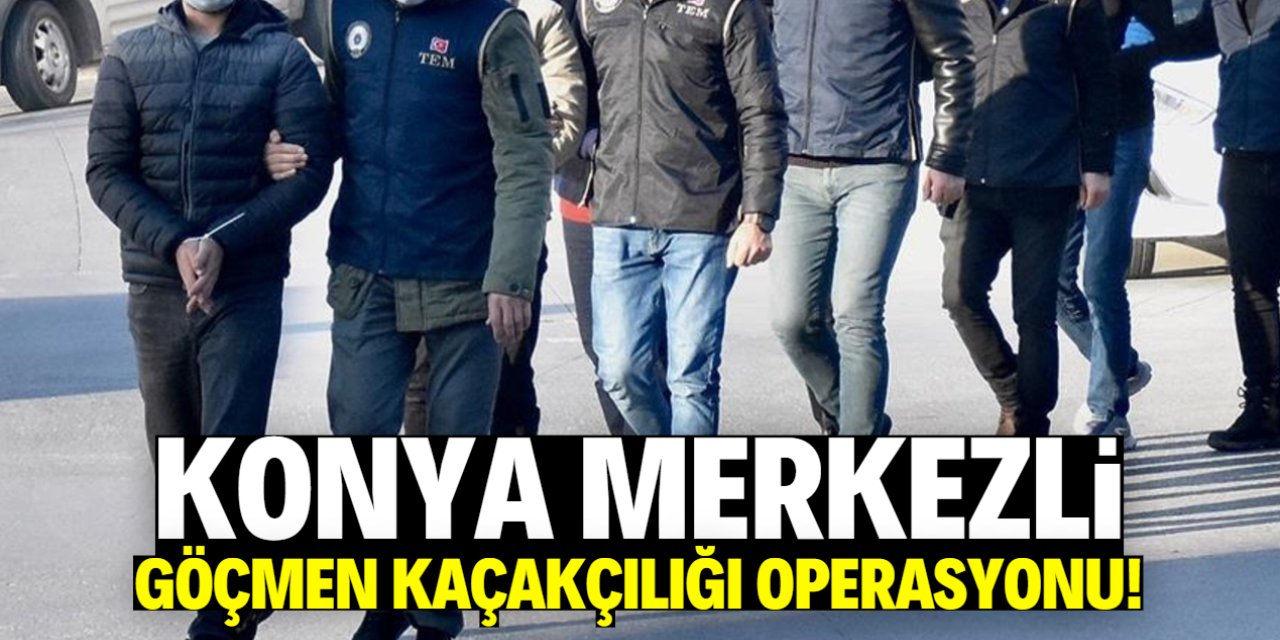 Konya merkezli göçmen kaçakçılığı operasyonu: 8 kişi tutuklandı