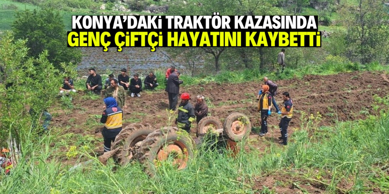 Konya'da genç çiftçi traktör kazasında hayatını kaybetti