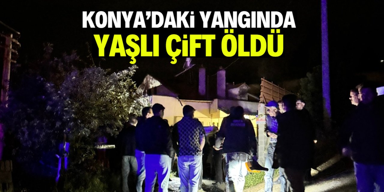Konya'da evlerinde çıkan yangında yaşlı çift öldü