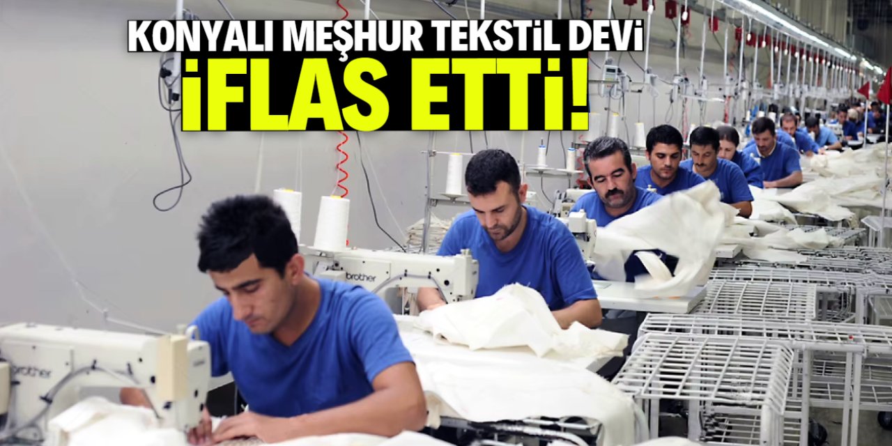 Konyalı meşhur tekstil devi iflas etti! Dosya kapatıldı