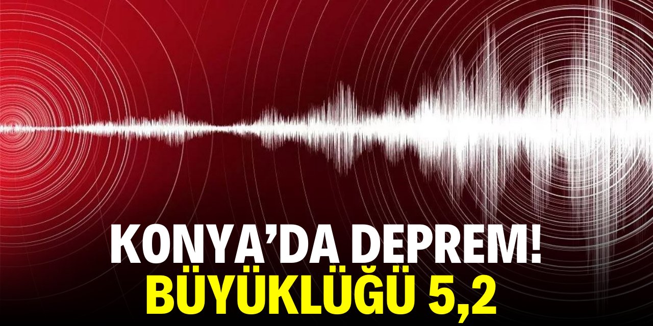 Konya'da deprem! Büyüklüğü 5,2