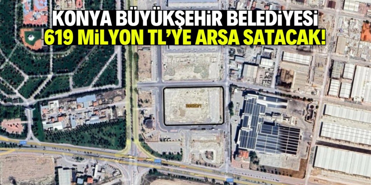 Konya Büyükşehir Belediyesi 619 milyon TL'ye arsa satacak!
