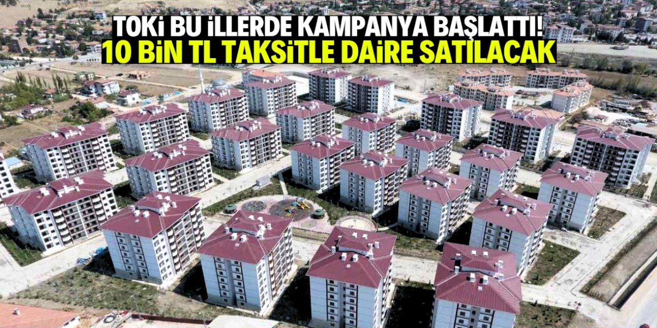 TOKİ bu illerde kampanya başlattı! 10 bin TL taksitle binlerce daire satılacak