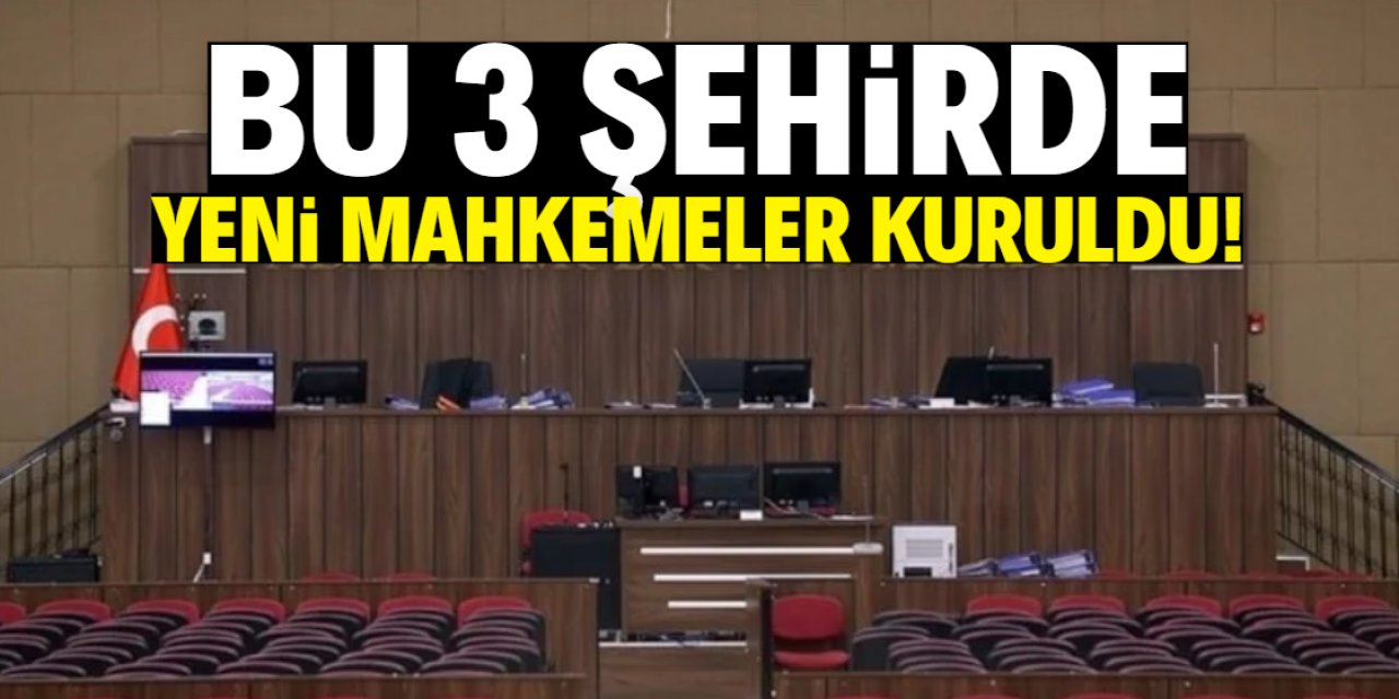 Bu 3 şehirde yeni mahkemeler kuruldu