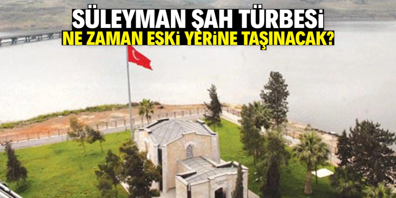 Süleyman Şah Türbesi ne zaman eski yerine taşınacak? İşte o açıklama