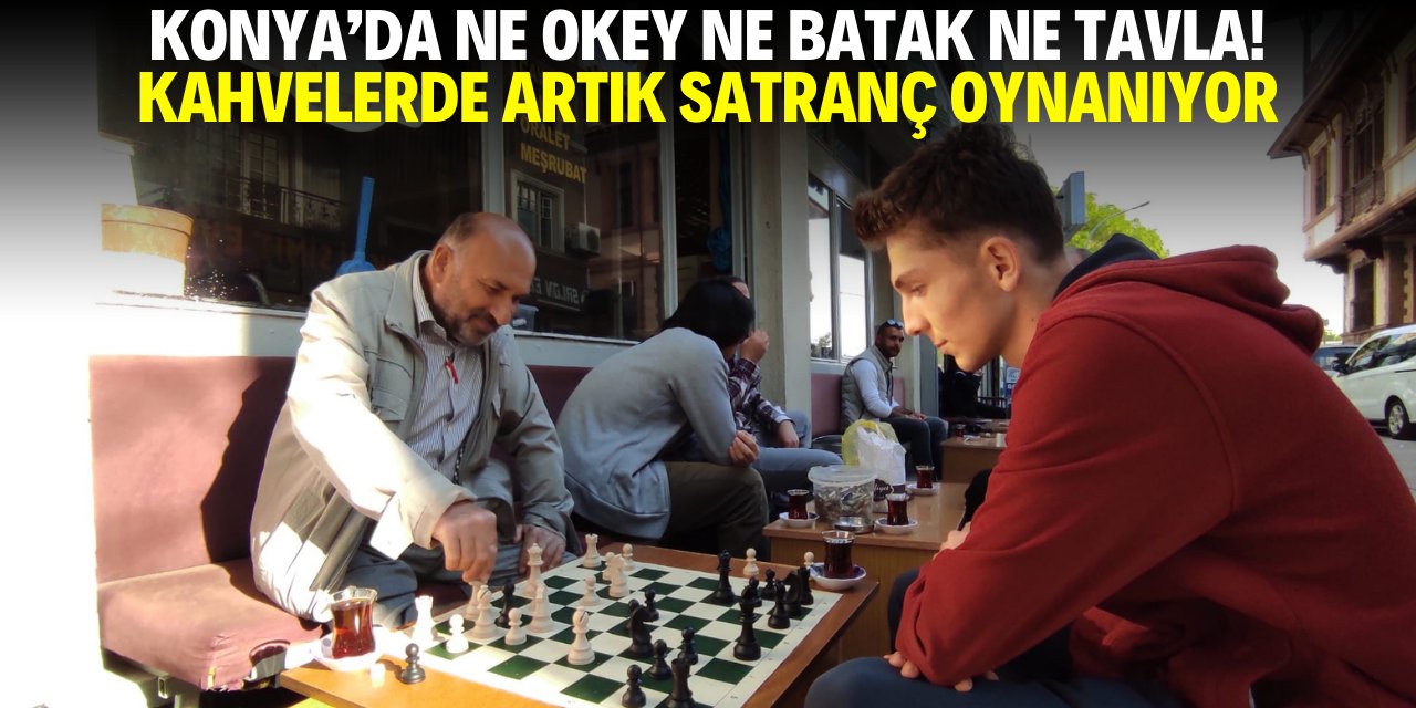Konya'da ne okey ne batak ne tavla! Kahvede artık satranç oynanıyor