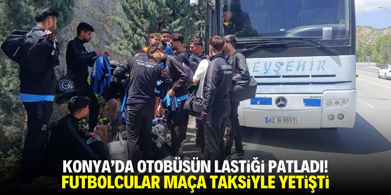 Konya'da otobüsün lastiği patlayınca futbolcular maça taksiyle yetişti