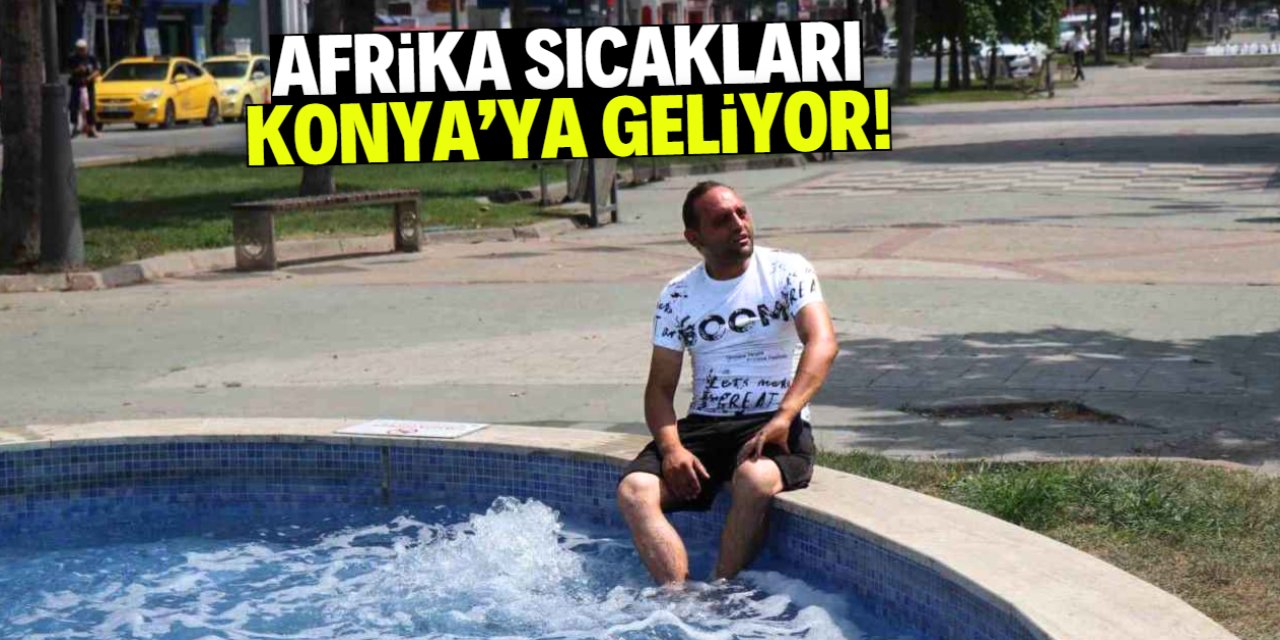 Afrika havası Konya'ya geliyor! Bu tarihte sıcak bunaltacak