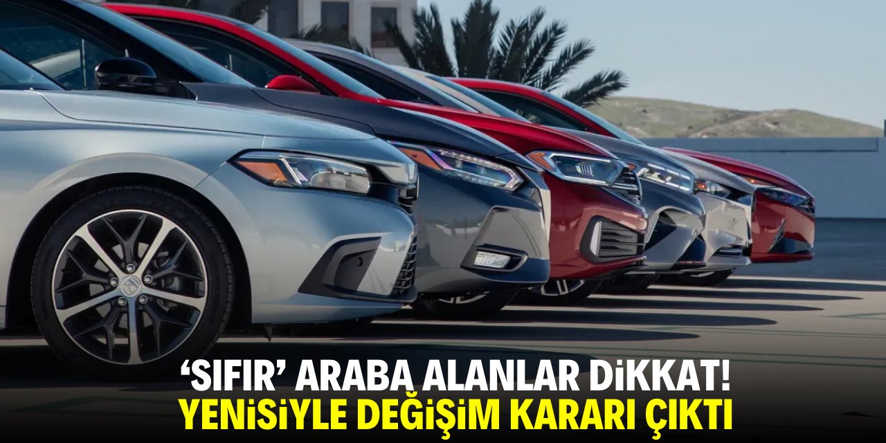 'Sıfır' araba alanlar dikkat! Yenisiyle değişim kararı çıktı