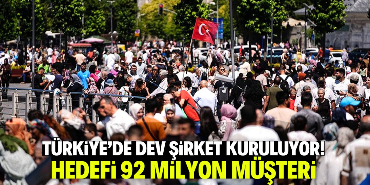 Türkiye'de dev şirket kuruluyor! Hedefi 92 milyon müşteri