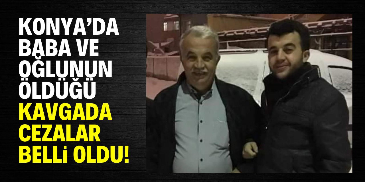 Konya'da baba ve oğlunun öldüğü kavgada cezalar belli oldu!