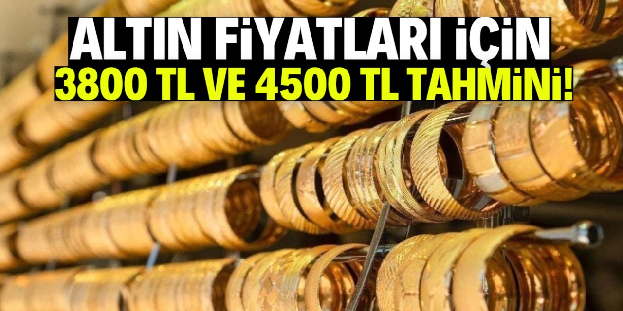 Altın fiyatları için 3800 TL ve 4500 TL tahmini! İşte o tarih