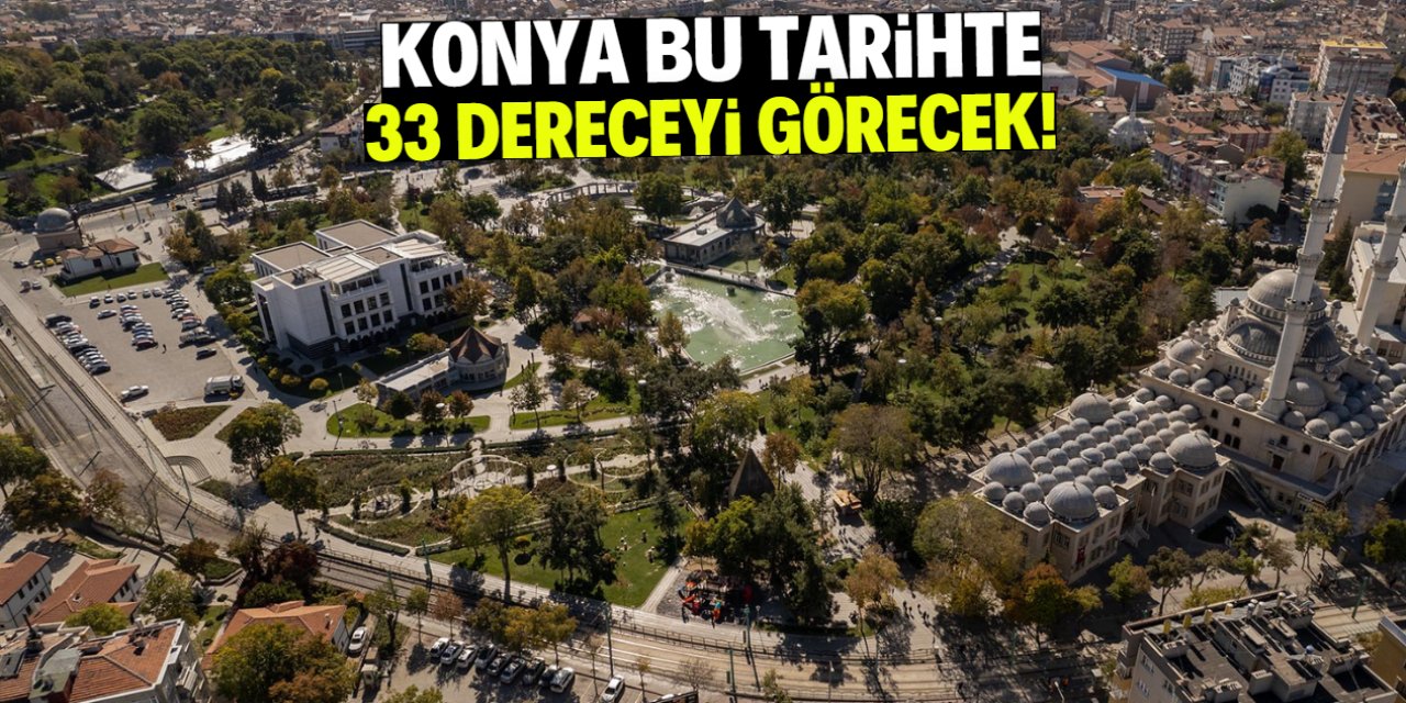Konya 33 dereceyi görecek! Bu tarihte yaz geliyor