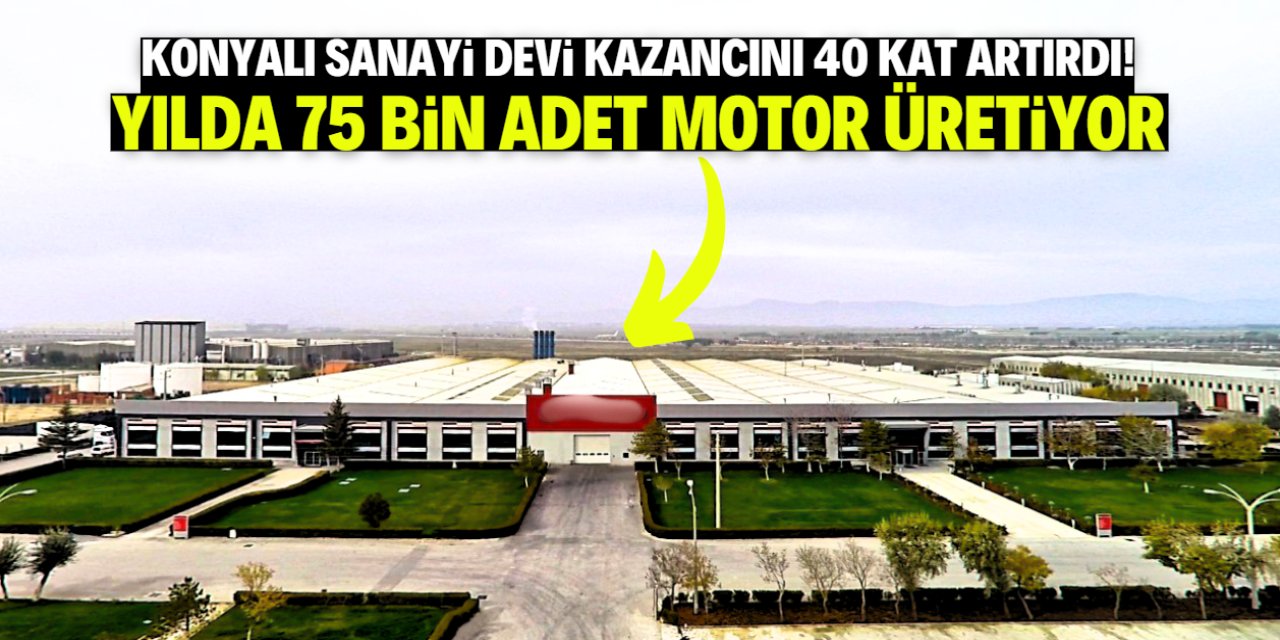 Konyalı sanayi devi kazancını 40 kat artırdı! Yılda 75 bin motor üretiyor