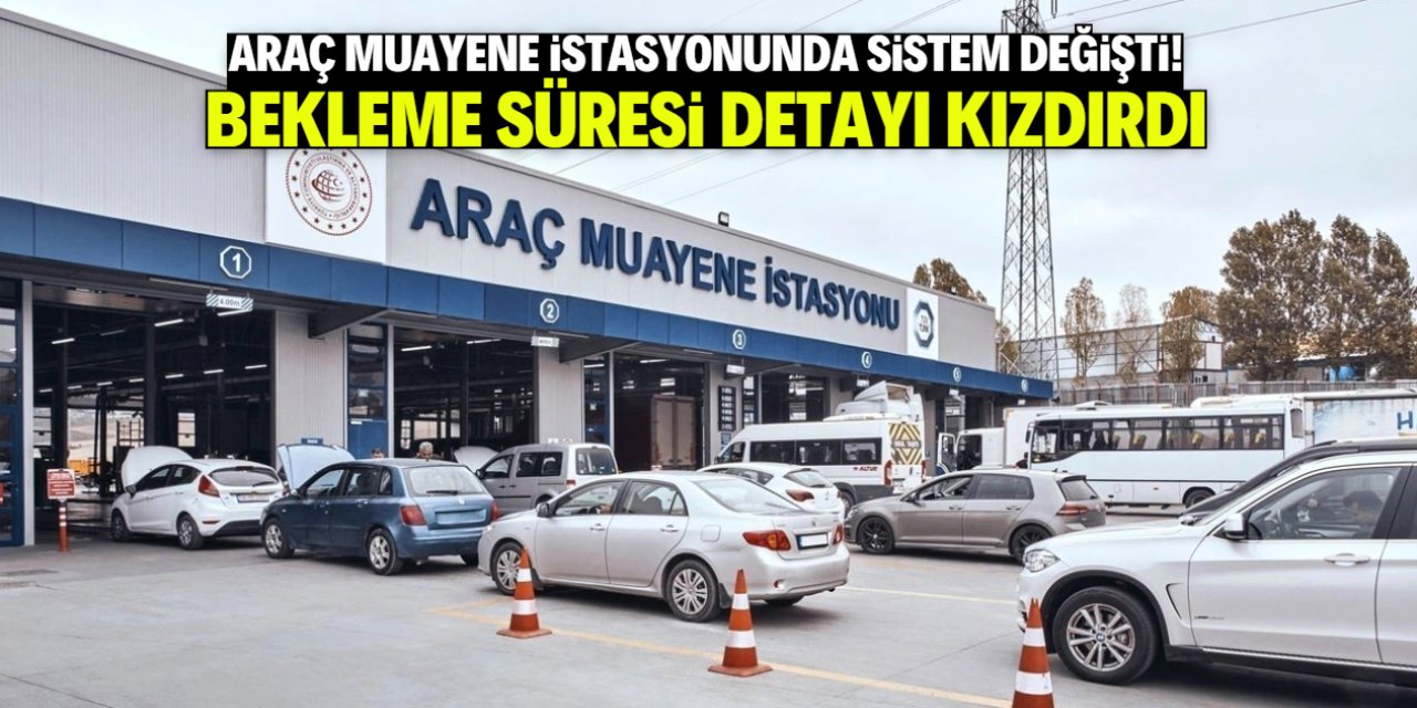 Araç muayene istasyonunda sistem değişti! Bekleme süresi detayı kızdırdı