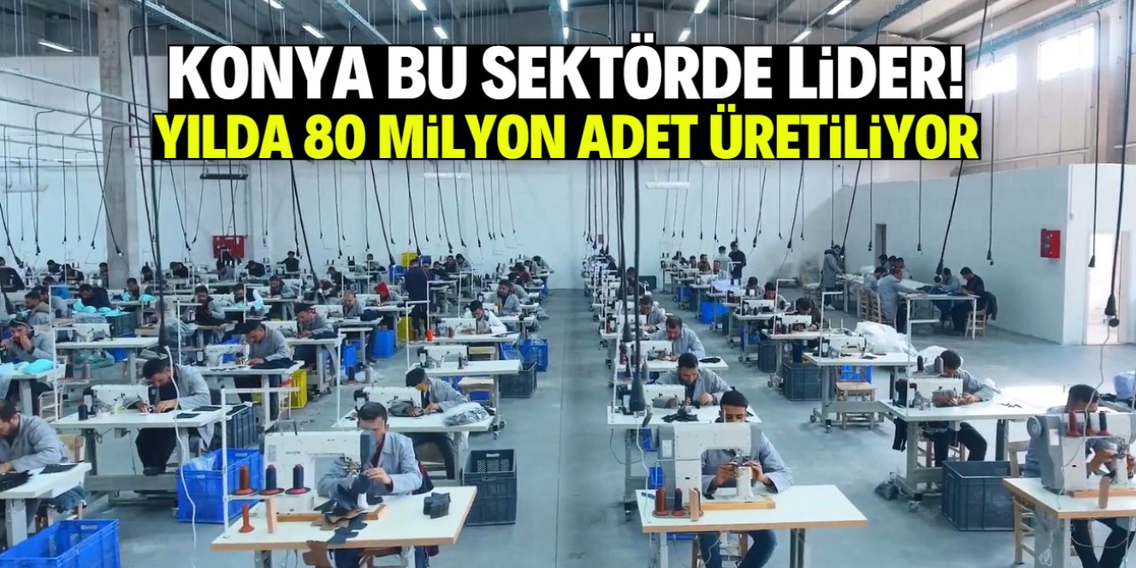 Konya bu sektörde şampiyonlar liginde! Yılda 80 milyon adet üretiliyor