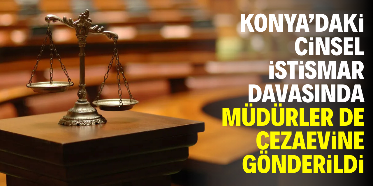 Konya'daki cinsel istismar davasında müdürler de tutuklandı