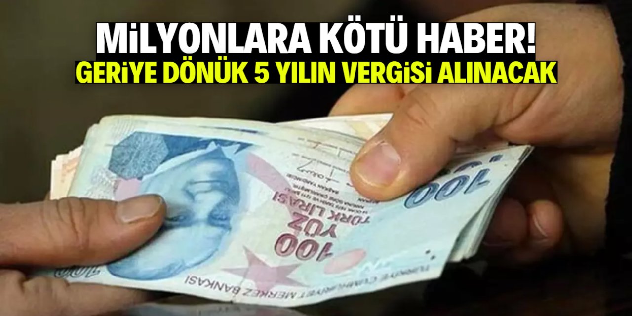 Milyonlarca vatandaşa kötü haber! Geriye dönük 5 yılın vergisi alınacak