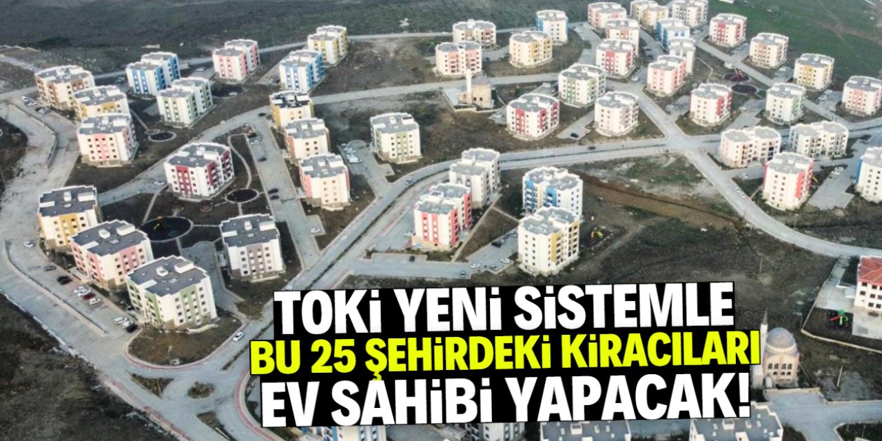TOKİ kiracıları ev sahibi yapacak yeni projeyi duyurdu! Bu 25 şehirde başlıyor