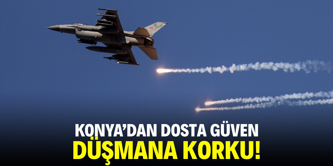 Konya'dan dosta güven düşmana korku!