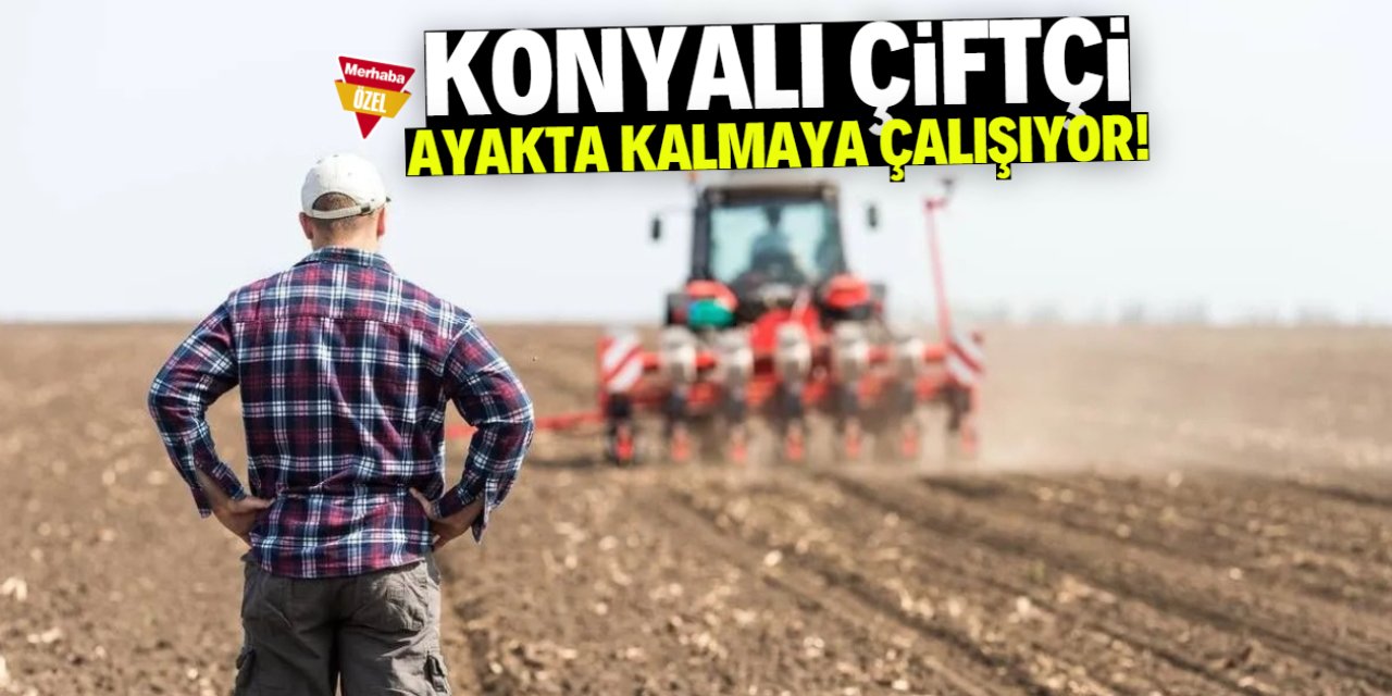 Konyalı çiftçinin elinden tutulmalı!