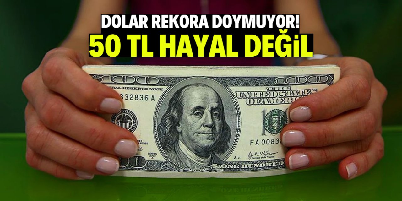 Dolar rekor kırdı! 50 TL hayal değil