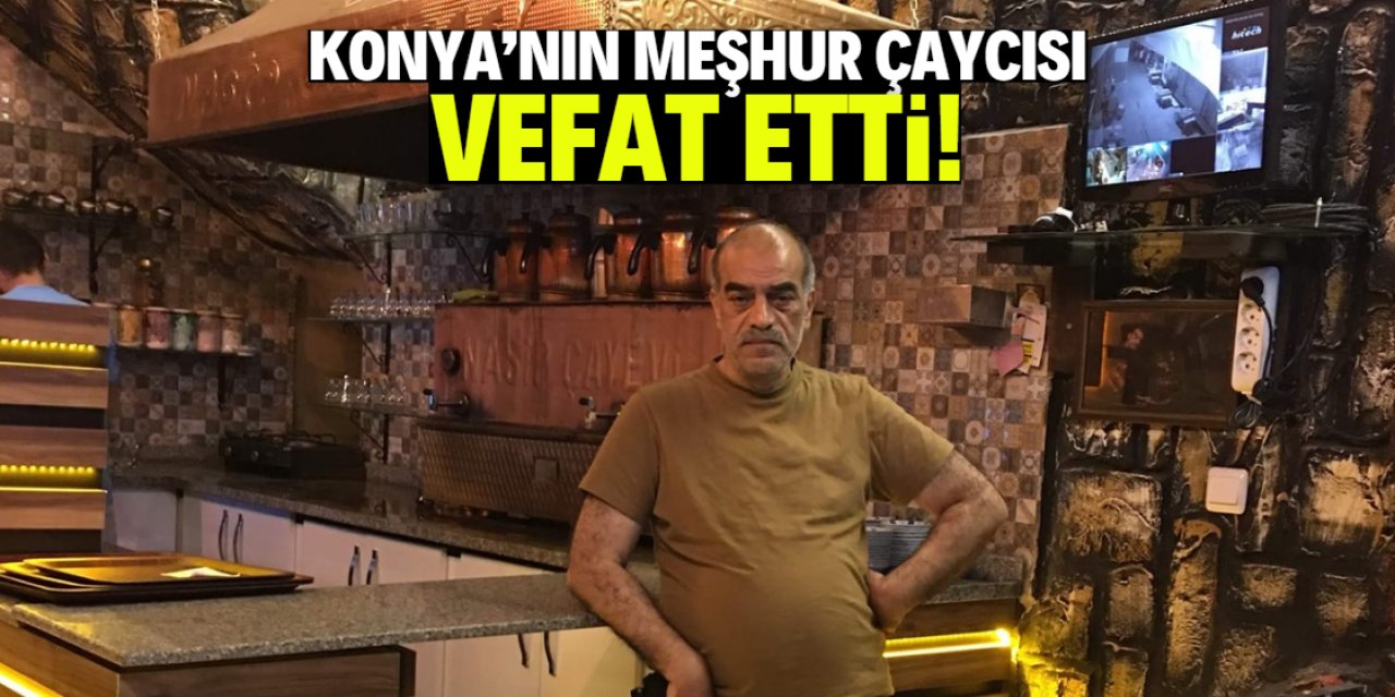 Konya'nın meşhur çaycısı vefat etti!