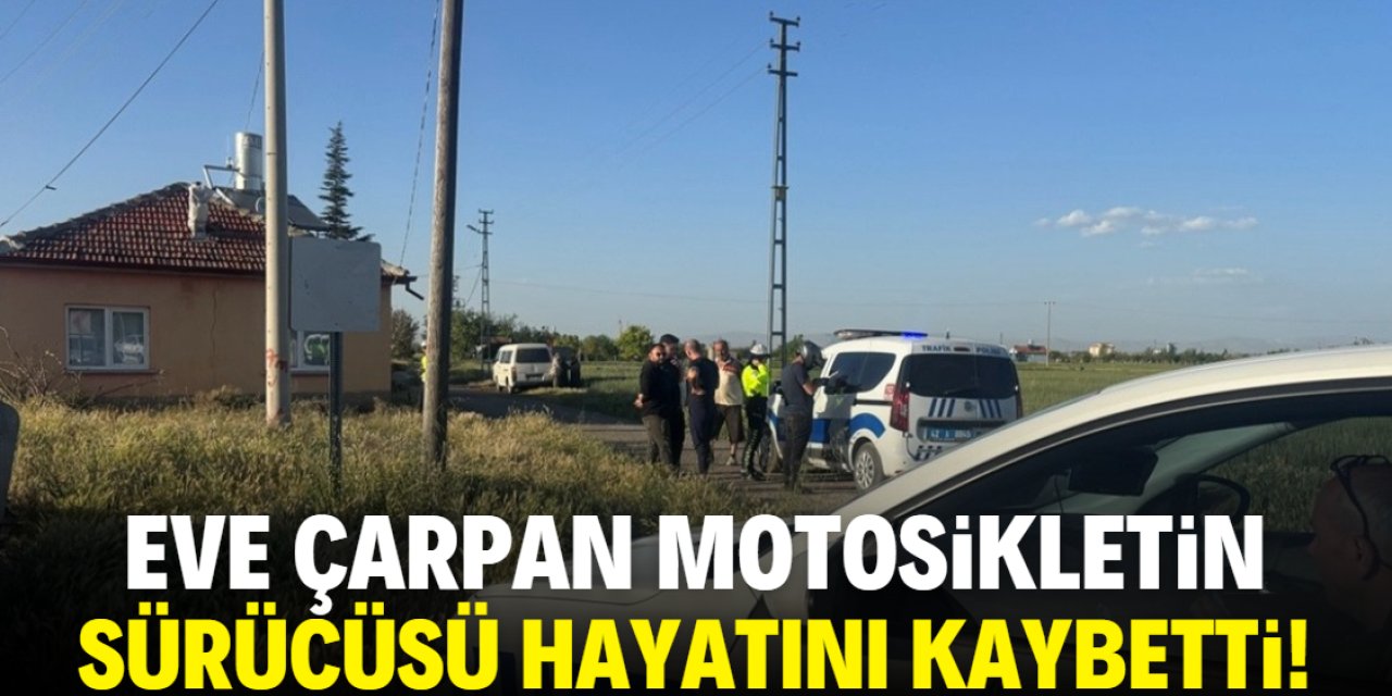 Konya'da eve çarpan motosikletin sürücüsü hayatını kaybetti