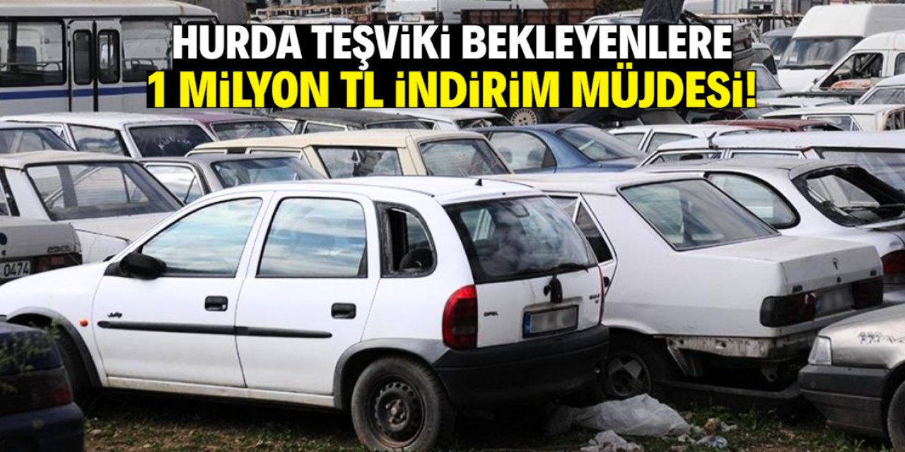 Hurda teşviki bekleyenlere müjde verildi! 1 milyon TL indirim yapılacak