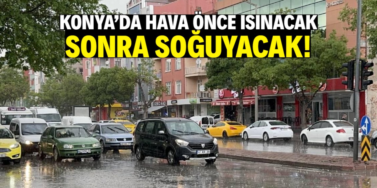 Konya'da hava önce ısınacak sonra soğuyacak! Yoğun yağış geliyor