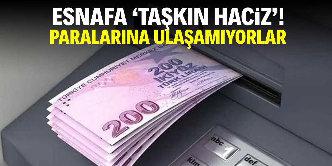 Esnafa 'taşkın haciz'! Paralarına ulaşamıyorlar