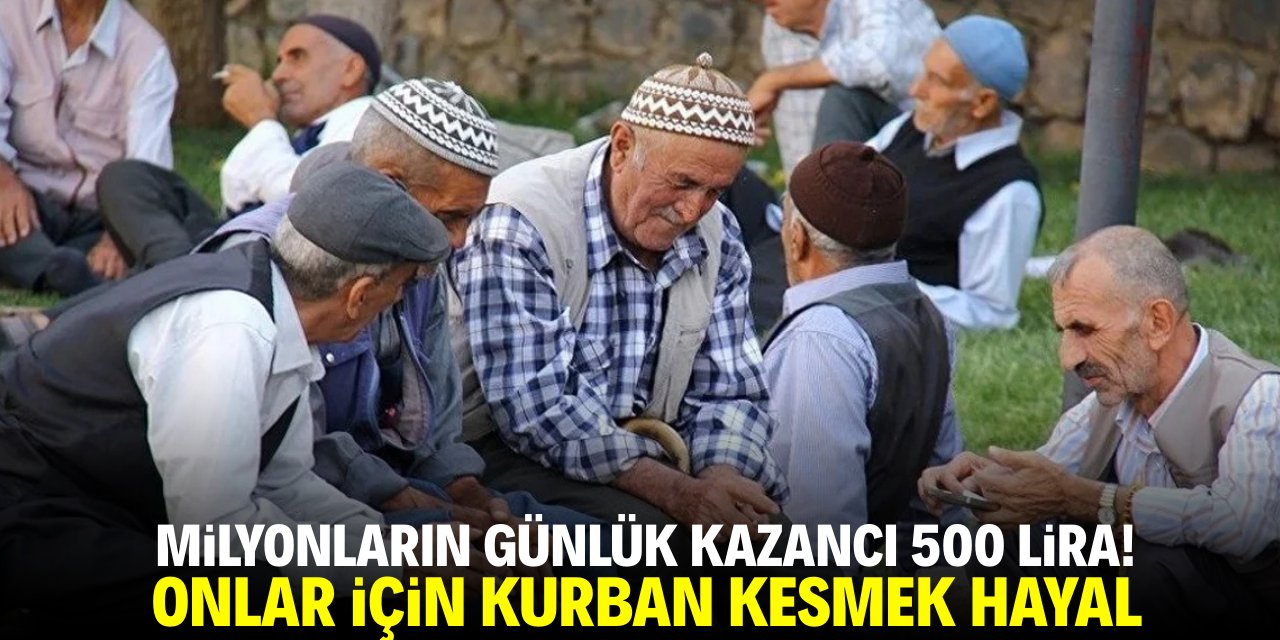 Milyonların günlük kazancı 500 lira! Onlar için kurban kesmek hayal