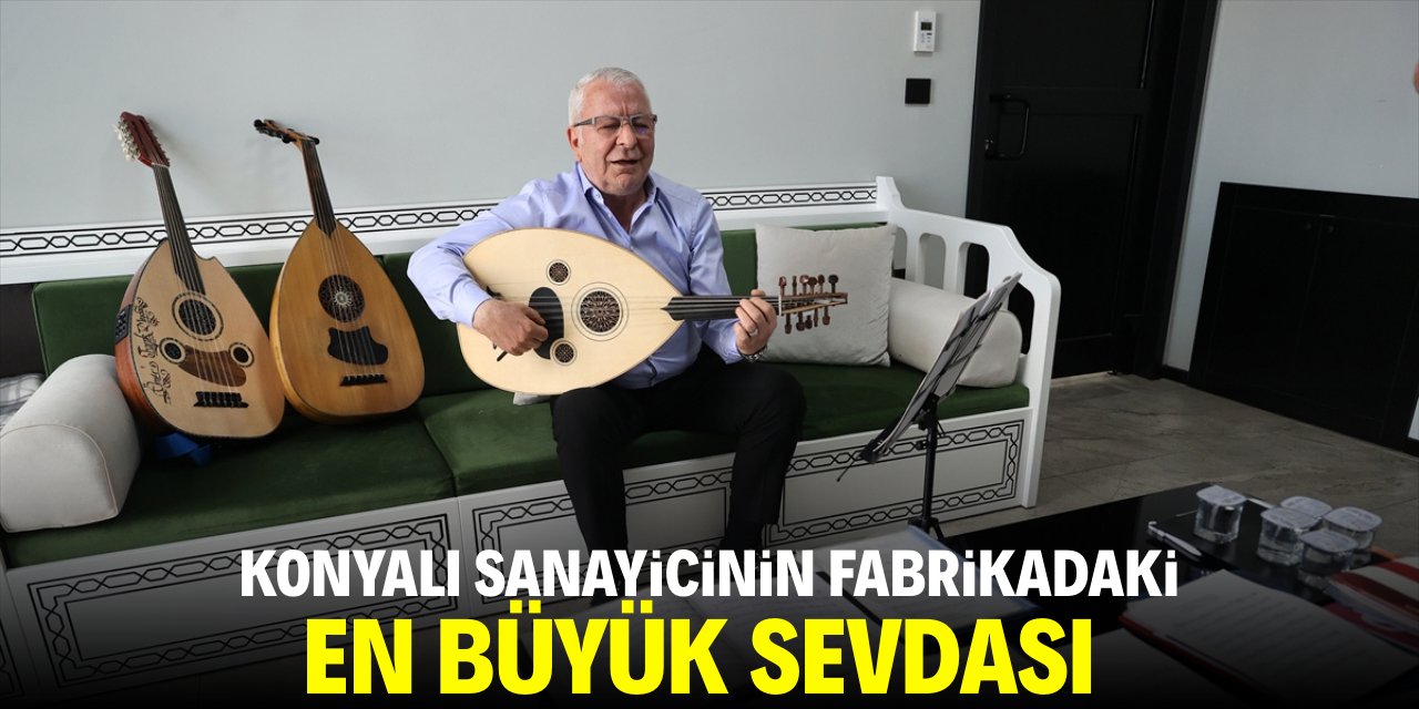 Konyalı sanayicinin fabrikadaki en büyük sevdası
