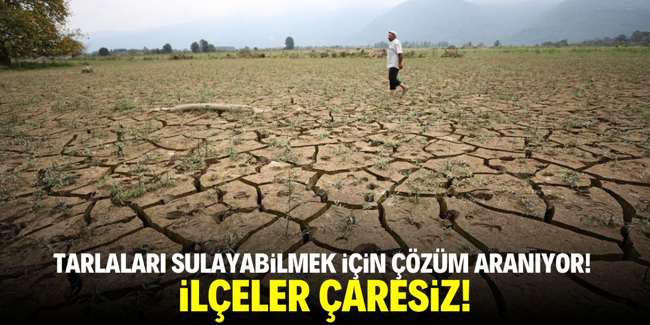 Tarım arazilerini sulayabilmek için çözüm aranıyor! İlçeler çaresiz
