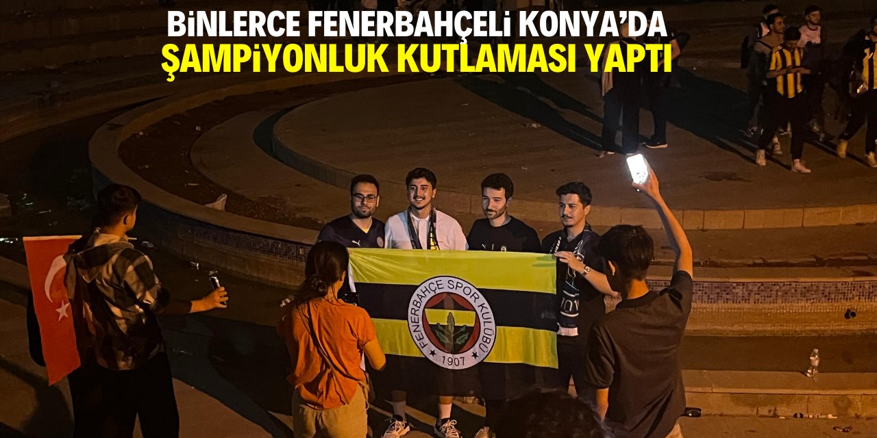 Binlerce Fenerbahçeli Konya'da şampiyonluk kutlaması yaptı!
