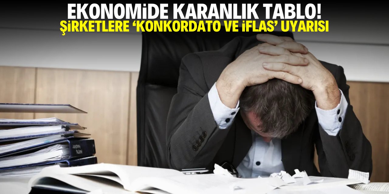 Ekonomide karanlık tablo! Şirketlere 'konkordato ve iflas' uyarısı