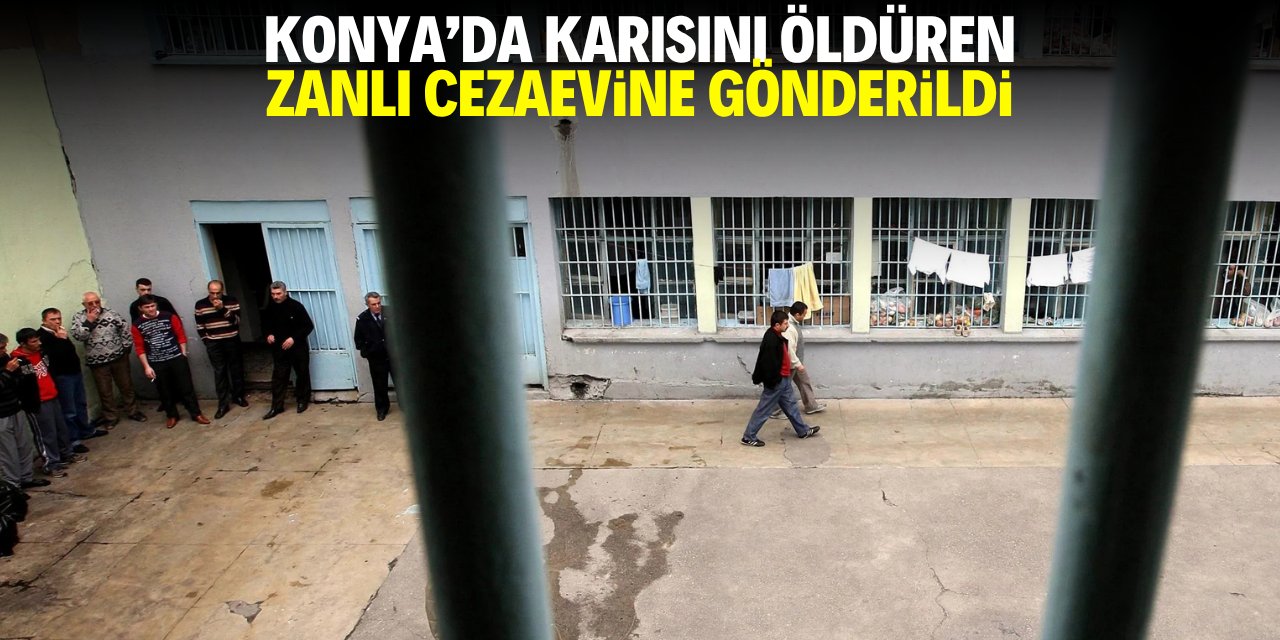 Konya'da karısını öldüren zanlı cezaevine gönderildi