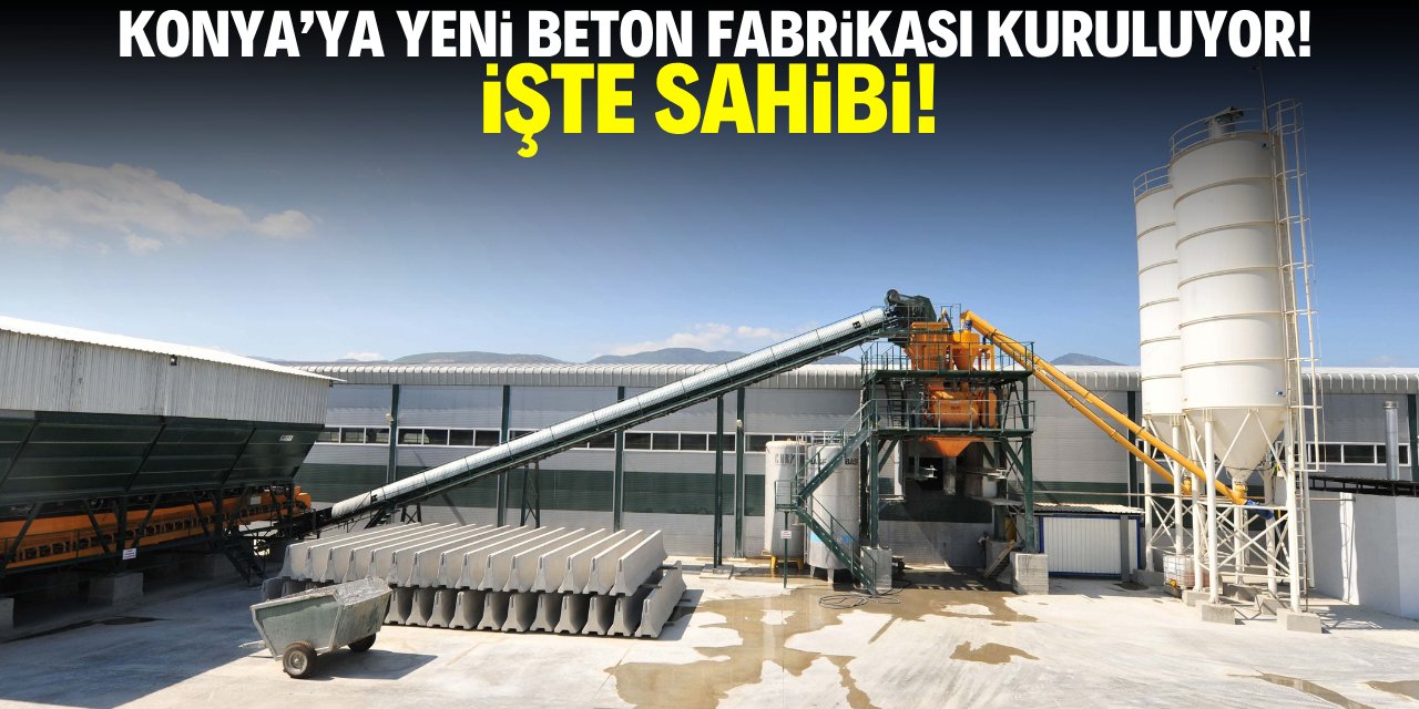 Konya’ya yeni beton fabrikası kuruluyor! İşte sahibi