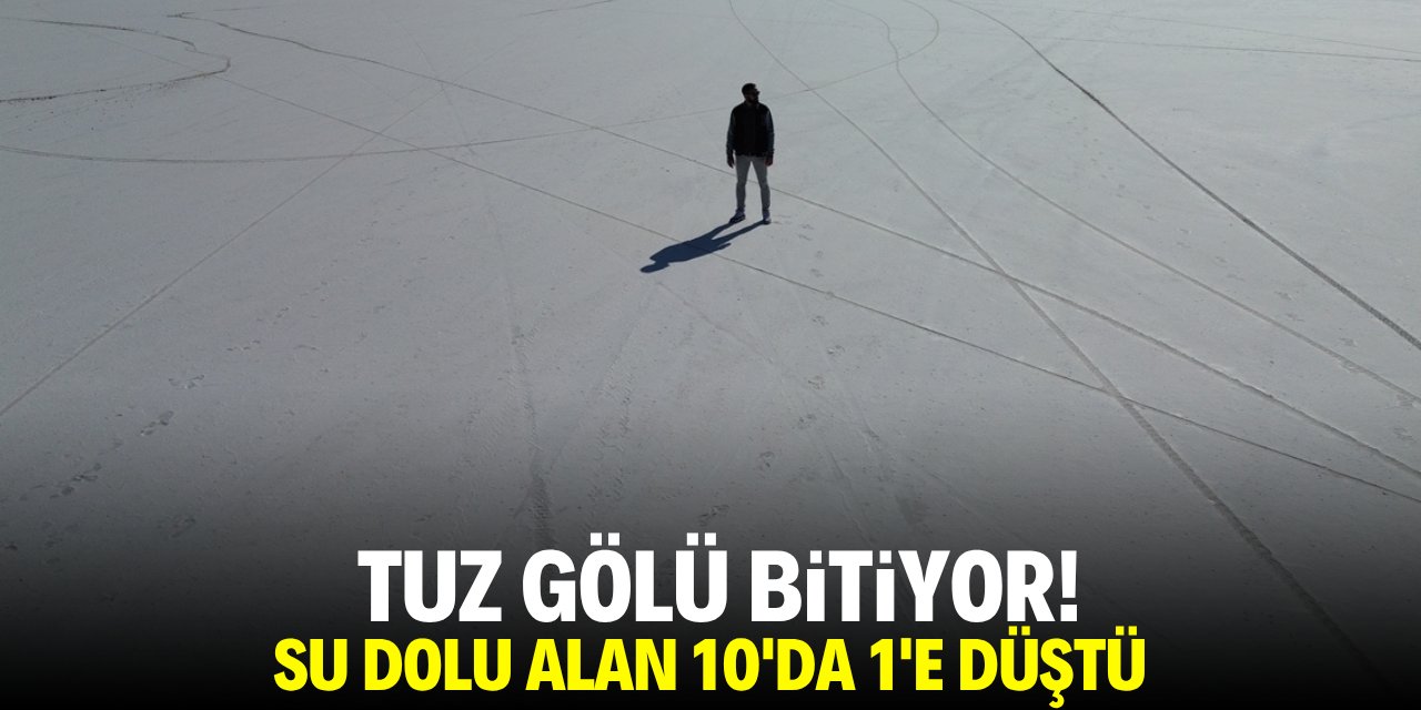 Tuz Gölü bitiyor! Su dolu alan 10'da 1'e düştü