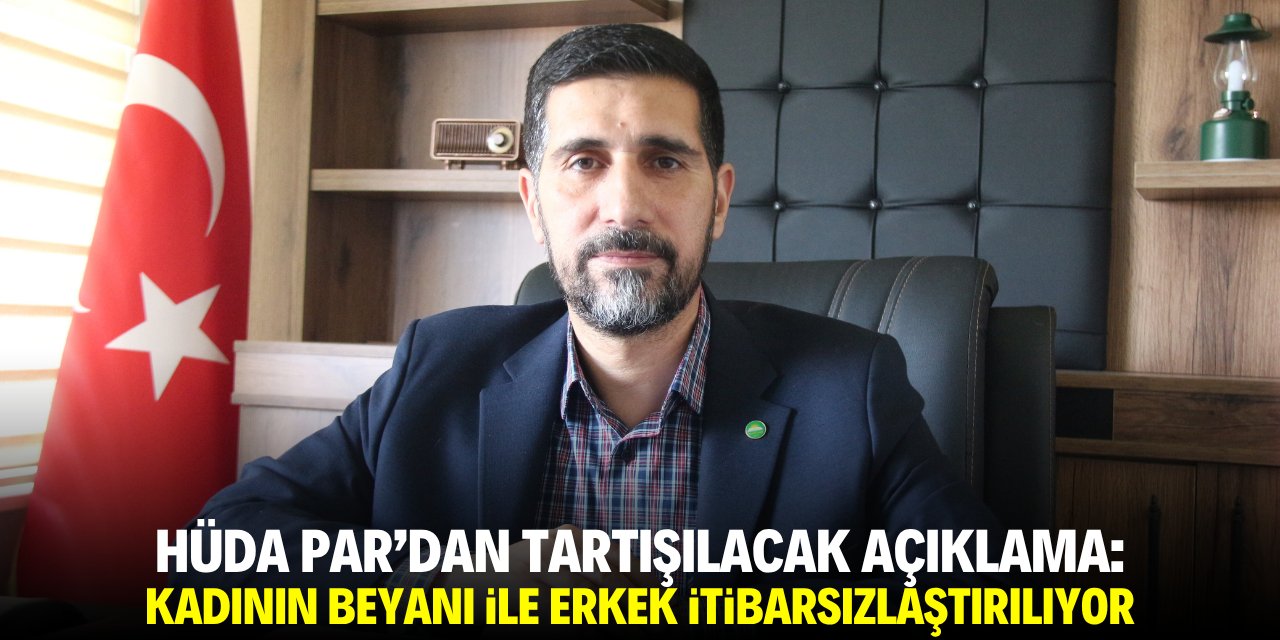 HÜDA PAR'dan tartışılacak açıklama: Kadının beyanı ile erkek itibarsızlaştırılıyor