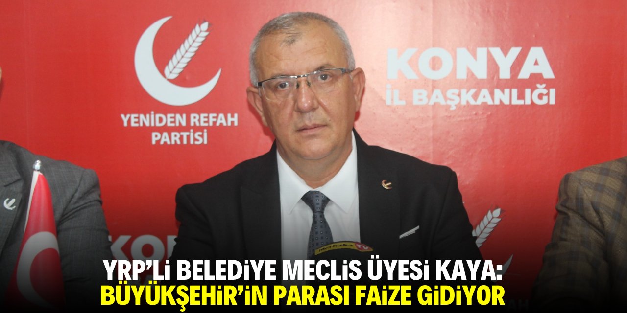 YRP'li Meclis Üyesi Kaya: Büyükşehir'in parası faize gidiyor