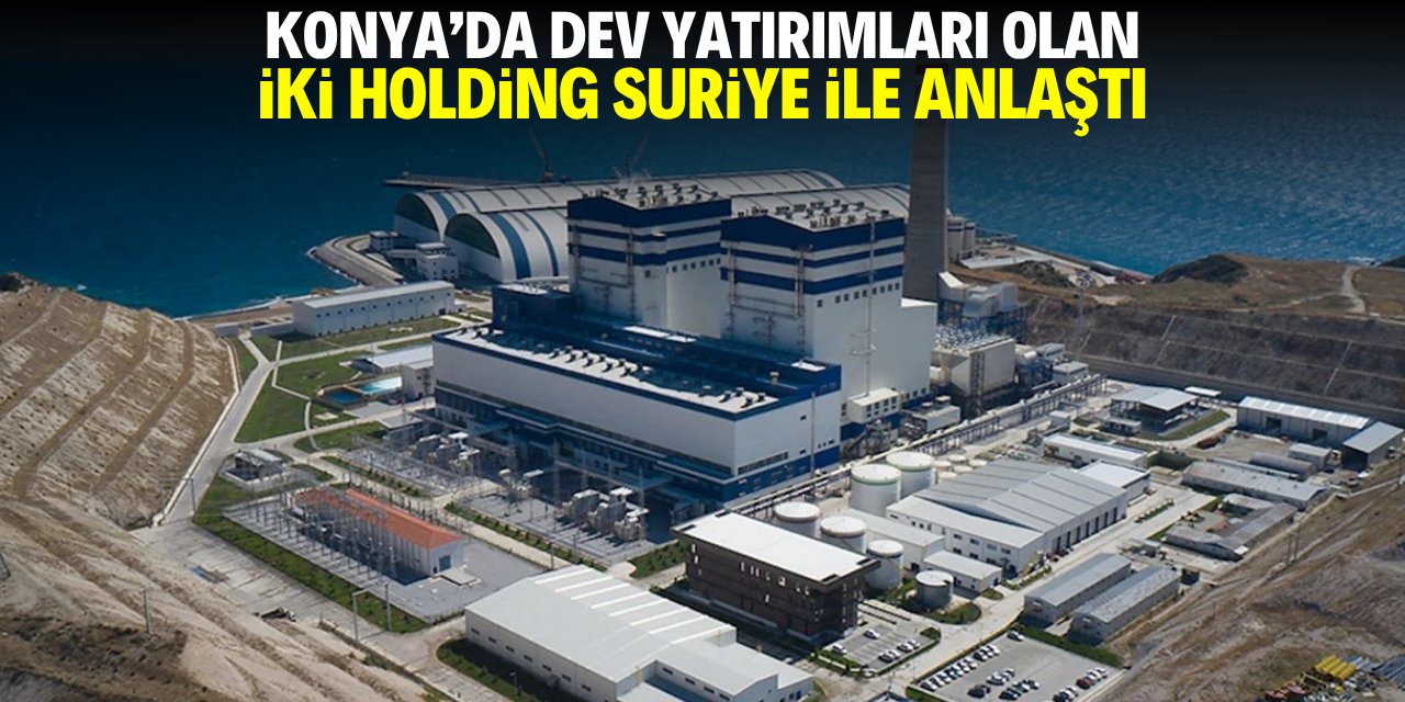 Konya'da dev yatırımları olan iki holding Suriye ile anlaştı